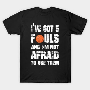 I've Got 5 Fouls And I'm Not Afraid to use them - Funny T-Shirt T-Shirt